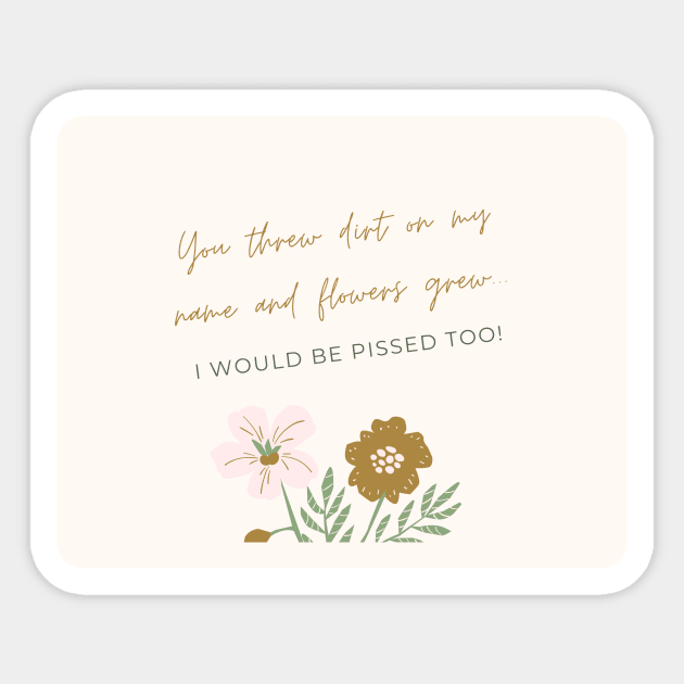 You threw dirt on my name and flowers grew Sticker by Bubala Bodega